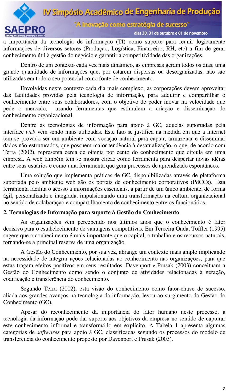 Dentro de um contexto cada vez mais dinâmico, as empresas geram todos os dias, uma grande quantidade de informações que, por estarem dispersas ou desorganizadas, não são utilizadas em todo o seu