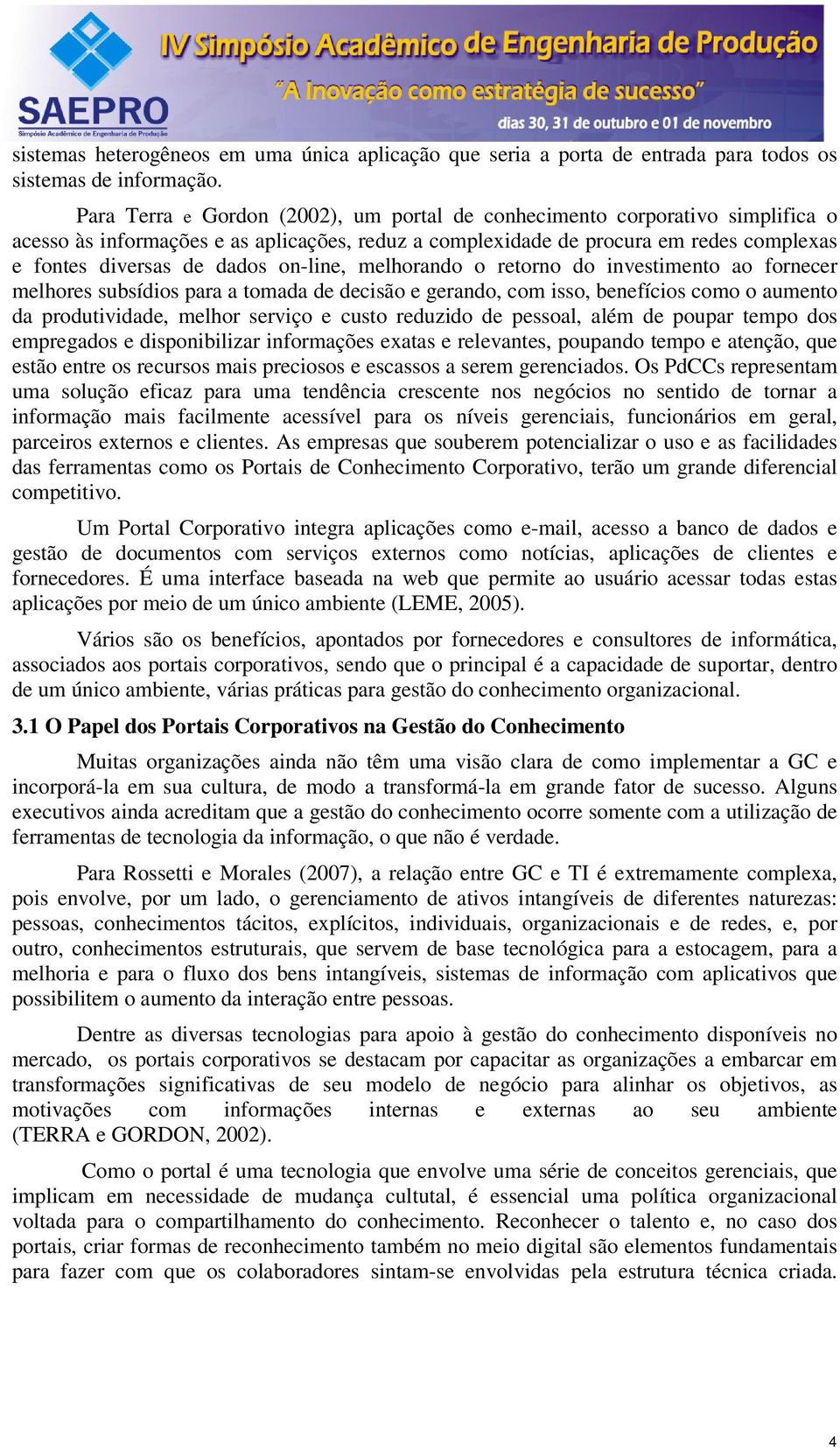 on-line, melhorando o retorno do investimento ao fornecer melhores subsídios para a tomada de decisão e gerando, com isso, benefícios como o aumento da produtividade, melhor serviço e custo reduzido