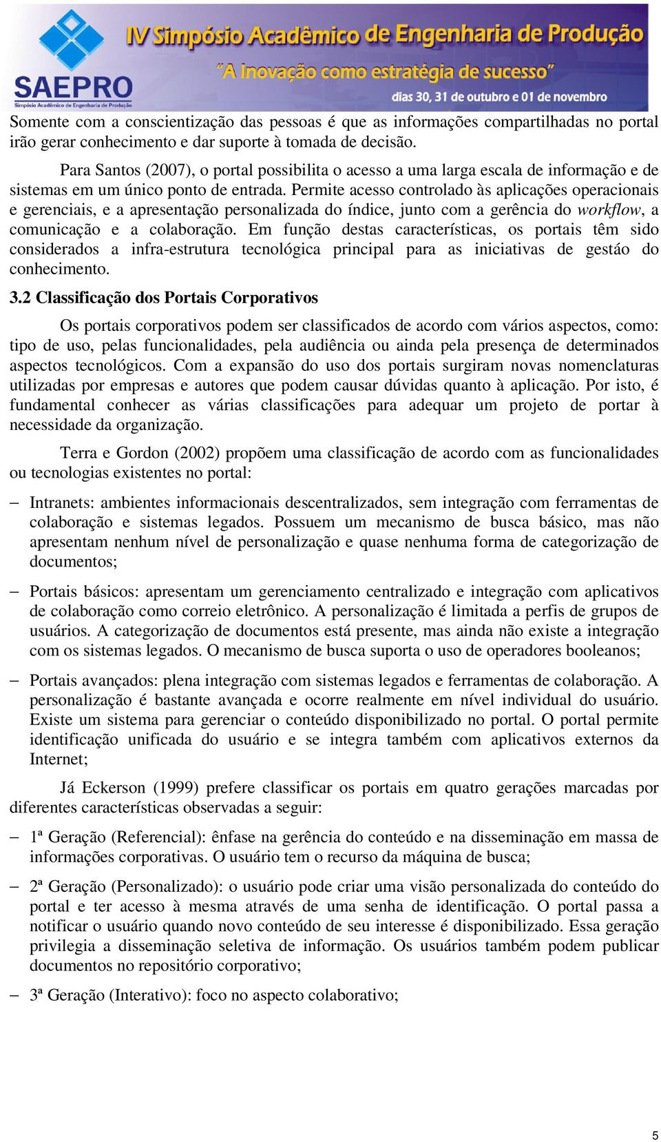 Permite acesso controlado às aplicações operacionais e gerenciais, e a apresentação personalizada do índice, junto com a gerência do workflow, a comunicação e a colaboração.