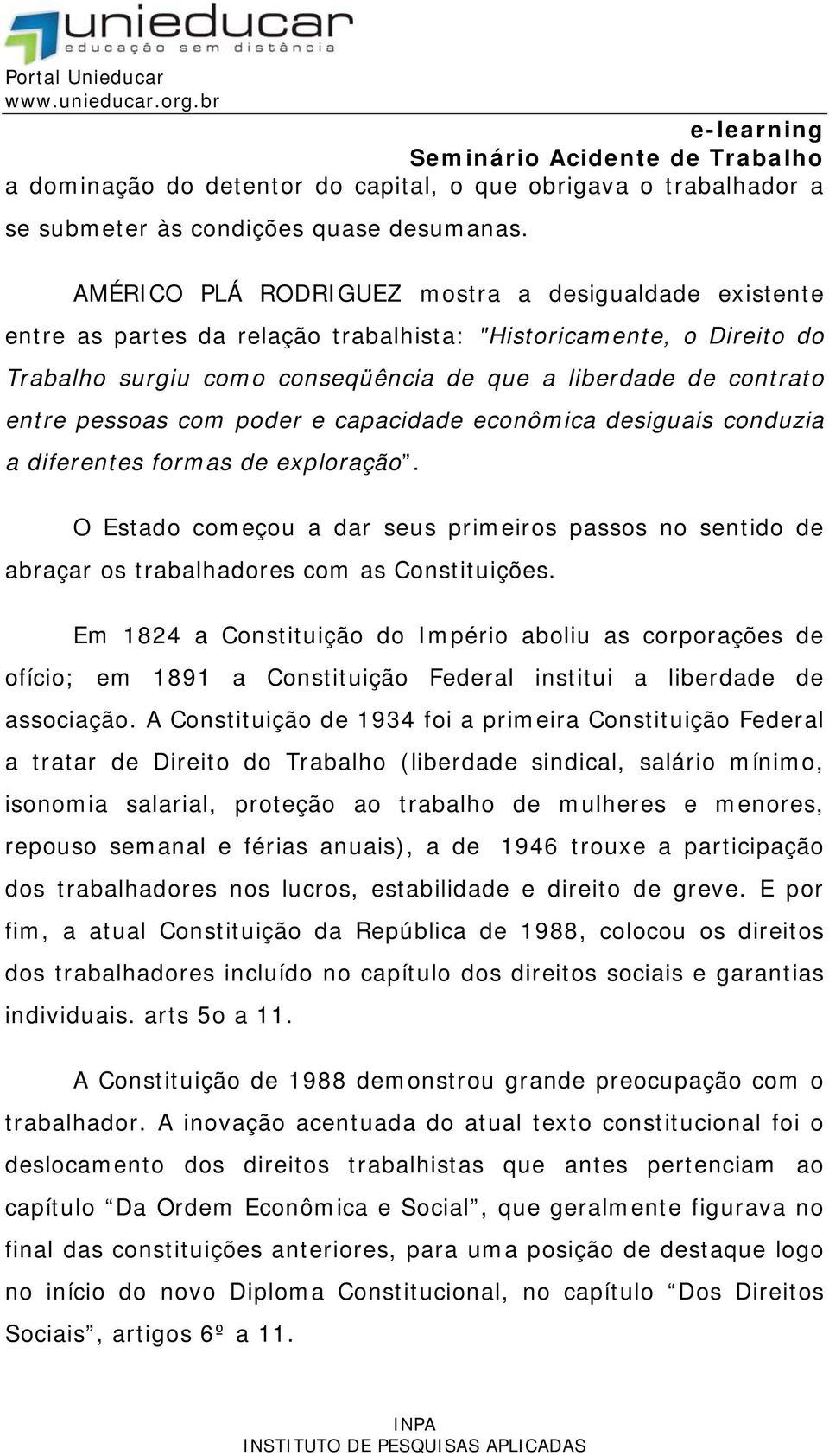 pessoas com poder e capacidade econômica desiguais conduzia a diferentes formas de exploração. O Estado começou a dar seus primeiros passos no sentido de abraçar os trabalhadores com as Constituições.