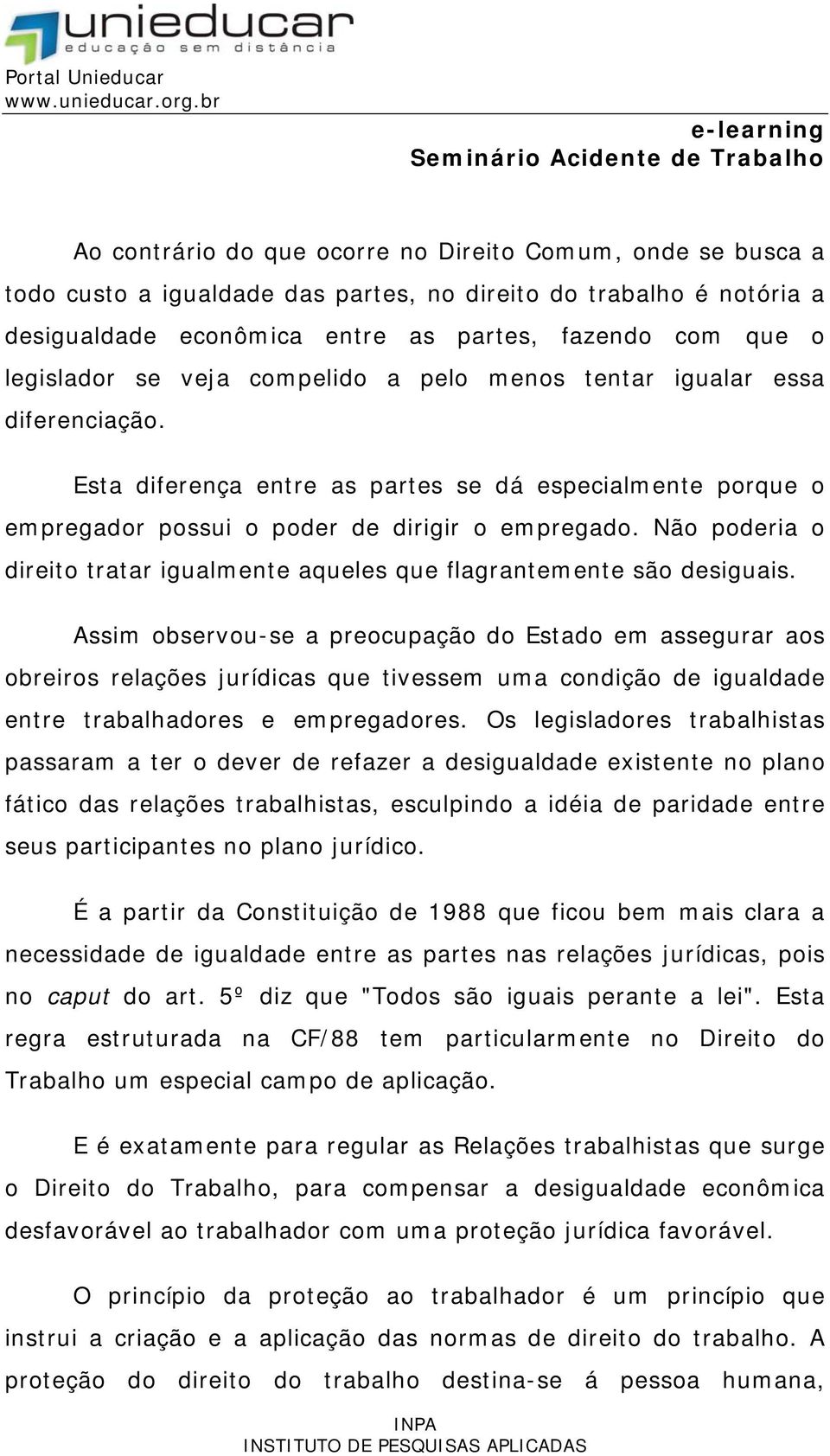 Não poderia o direito tratar igualmente aqueles que flagrantemente são desiguais.