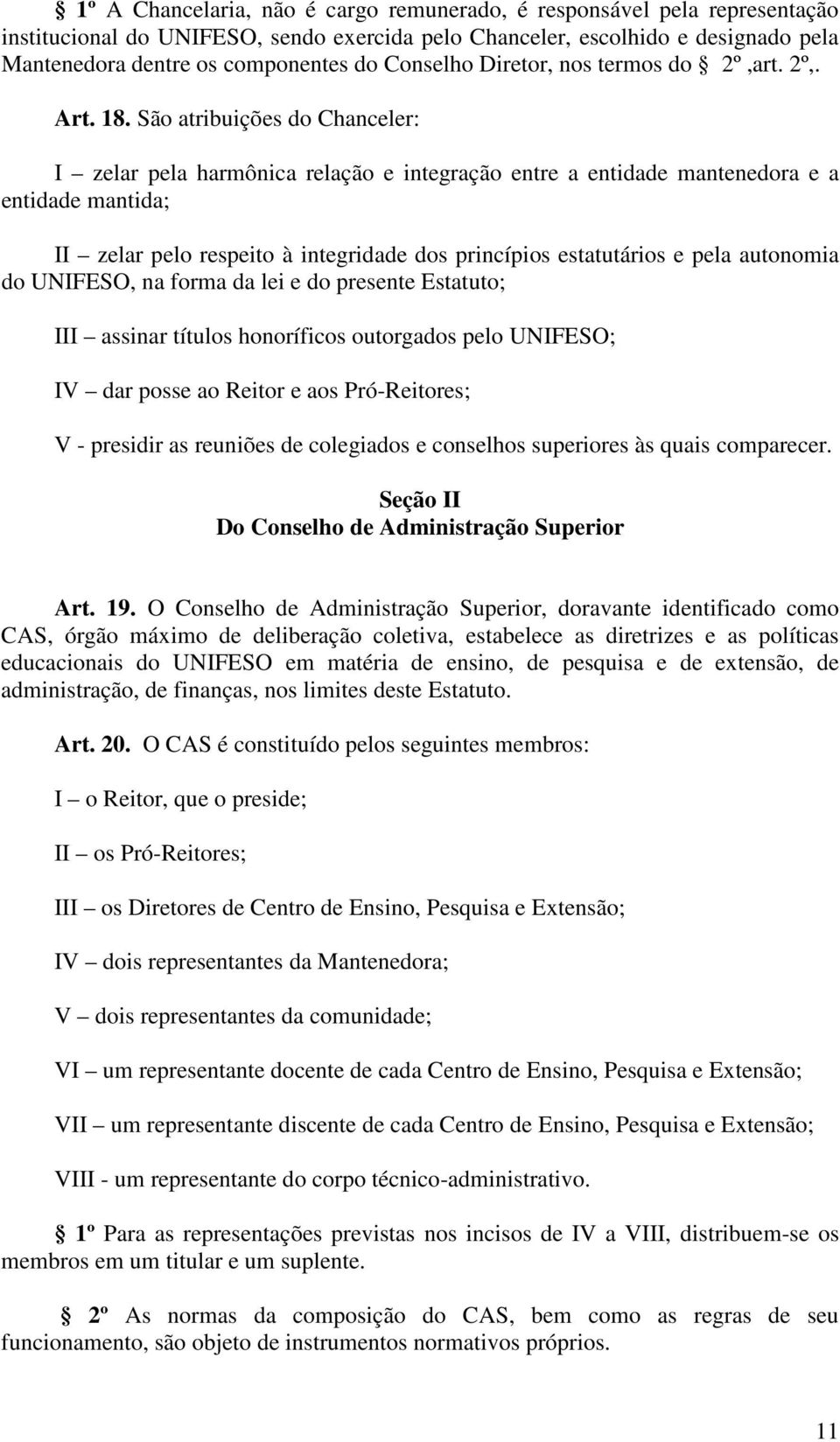 São atribuições do Chanceler: I zelar pela harmônica relação e integração entre a entidade mantenedora e a entidade mantida; II zelar pelo respeito à integridade dos princípios estatutários e pela