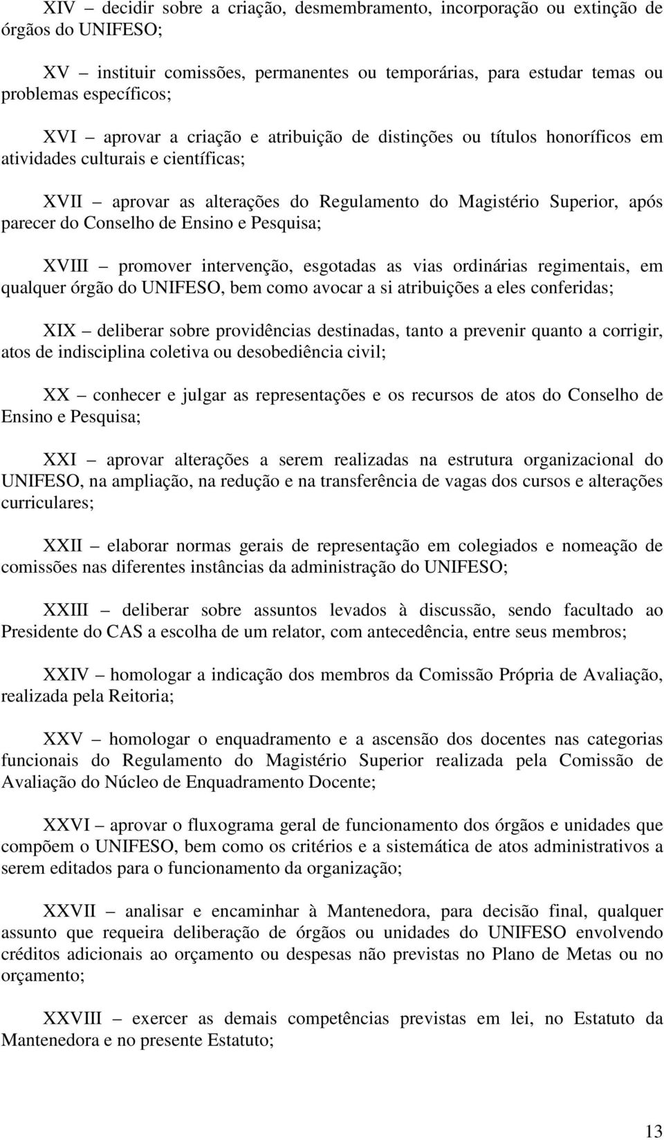 de Ensino e Pesquisa; XVIII promover intervenção, esgotadas as vias ordinárias regimentais, em qualquer órgão do UNIFESO, bem como avocar a si atribuições a eles conferidas; XIX deliberar sobre