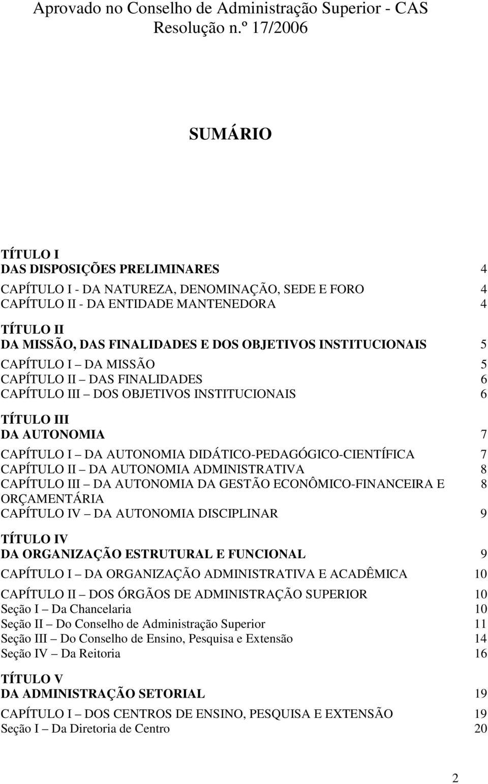 OBJETIVOS INSTITUCIONAIS 5 CAPÍTULO I DA MISSÃO 5 CAPÍTULO II DAS FINALIDADES 6 CAPÍTULO III DOS OBJETIVOS INSTITUCIONAIS 6 TÍTULO III DA AUTONOMIA 7 CAPÍTULO I DA AUTONOMIA