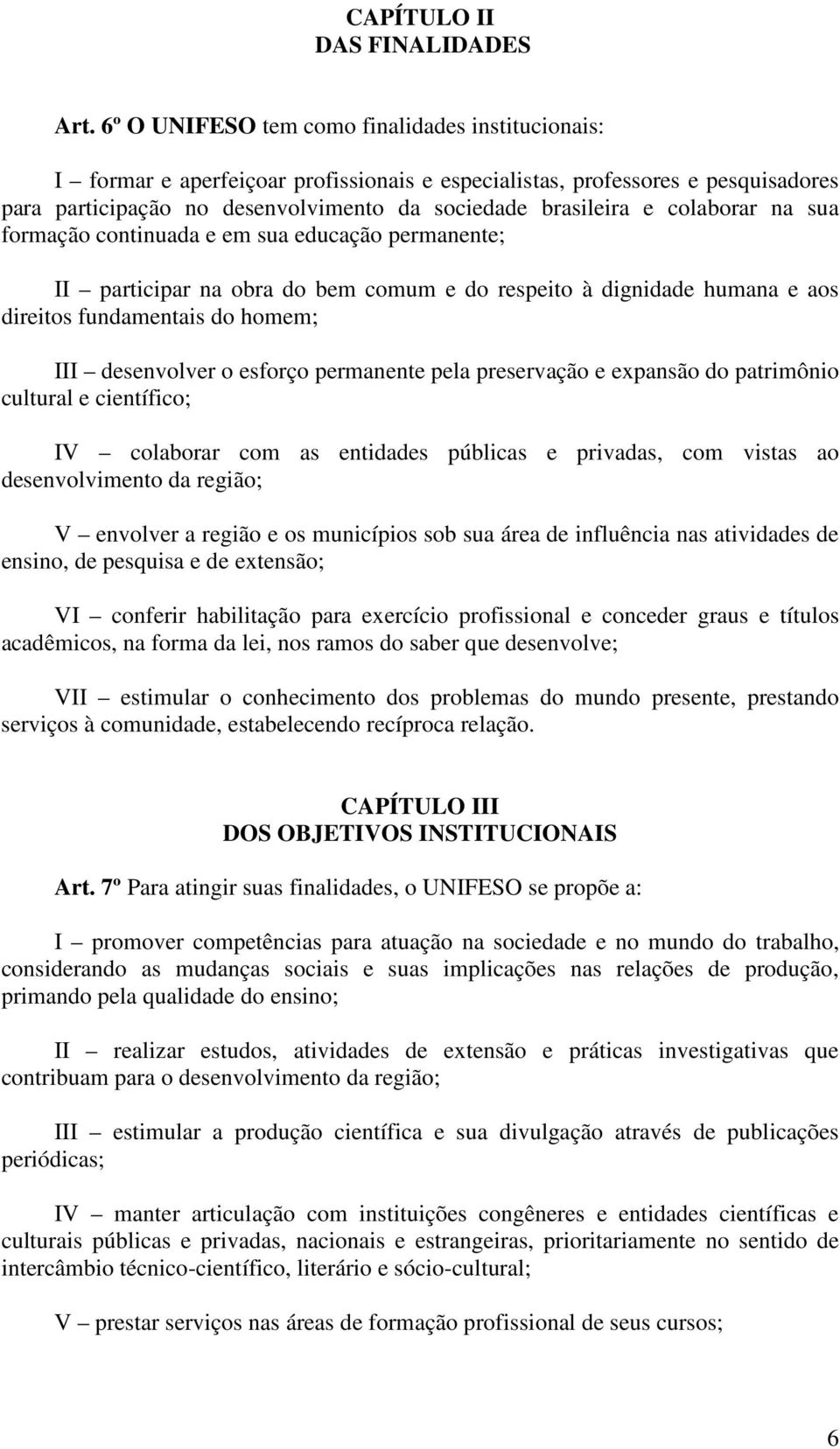 colaborar na sua formação continuada e em sua educação permanente; II participar na obra do bem comum e do respeito à dignidade humana e aos direitos fundamentais do homem; III desenvolver o esforço