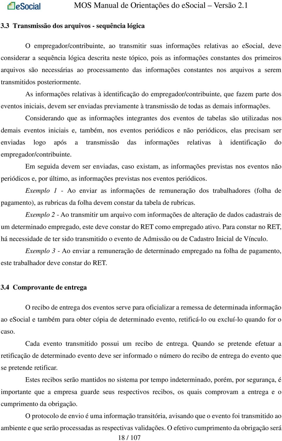 As informações relativas à identificação do empregador/contribuinte, que fazem parte dos eventos iniciais, devem ser enviadas previamente à transmissão de todas as demais informações.