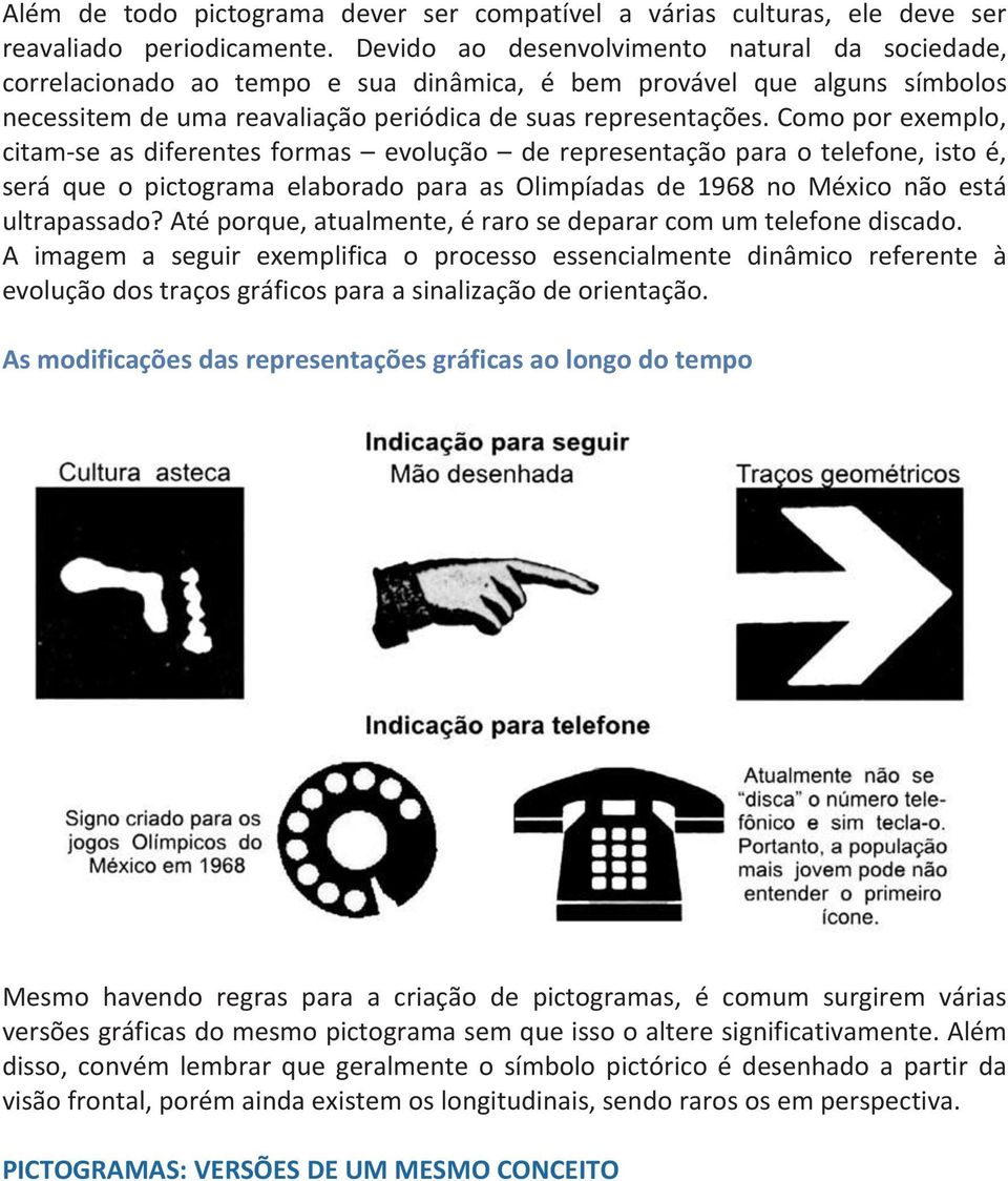 Como por exemplo, citam-se as diferentes formas evolução de representação para o telefone, isto é, será que o pictograma elaborado para as Olimpíadas de 1968 no México não está ultrapassado?