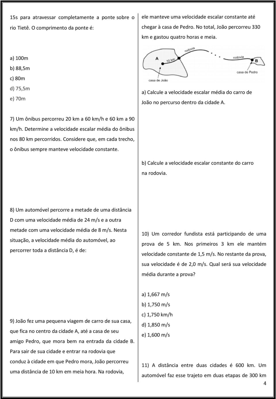 7) Um ônibus percorreu 20 km a 60 km/h e 60 km a 90 km/h. Determine a velocidade escalar média do ônibus nos 80 km percorridos.