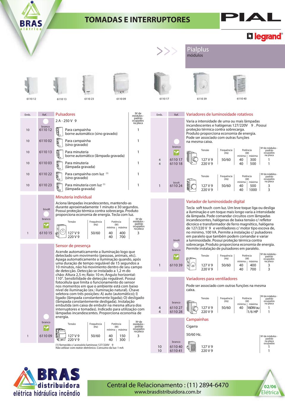 minuto e 30 segundos. Possui proteção térmica contra sobrecarga. Produto proporciona economia de energia. Tecla com luz.