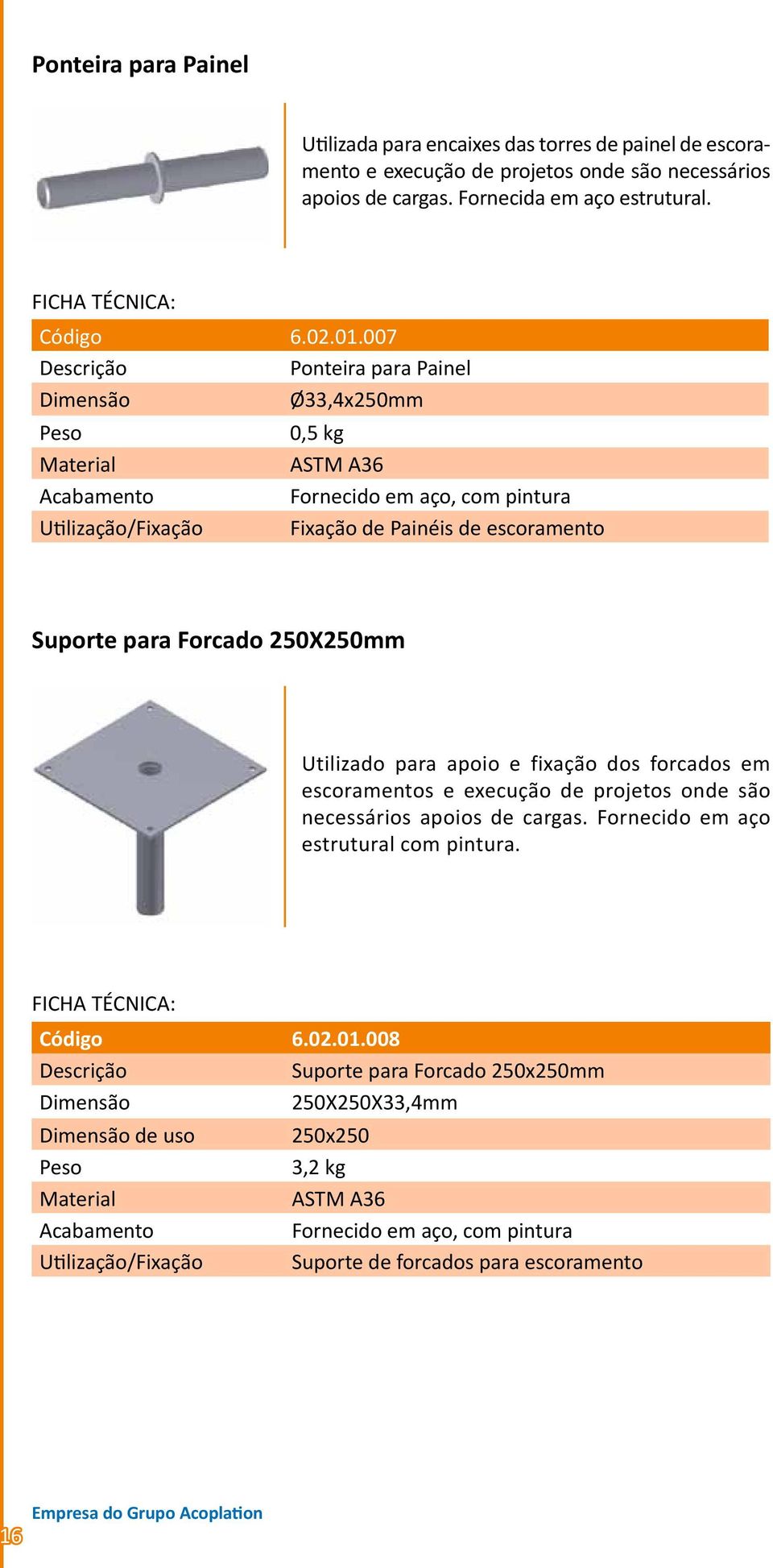 007 Ponteira para Painel Ø33,4x250mm /Fixação 0,5 kg Fornecido em aço, com pintura Fixação de Painéis de escoramento Suporte para Forcado 250X250mm Utilizado para