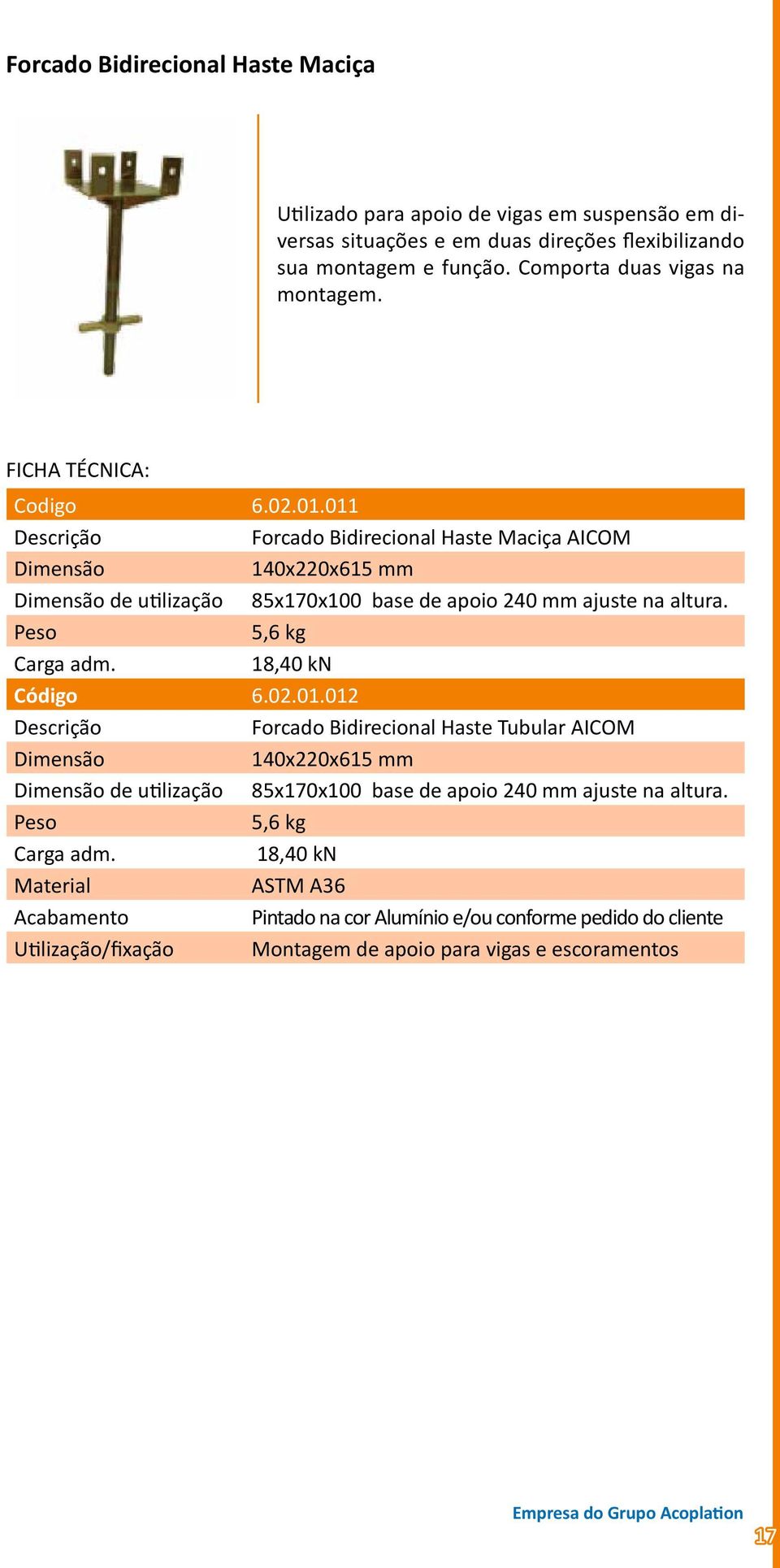 011 Forcado Bidirecional Haste Maciça AICOM 140x220x615 mm de utilização 85x170x100 base de apoio 240 mm ajuste na altura. 5,6 kg Carga adm.