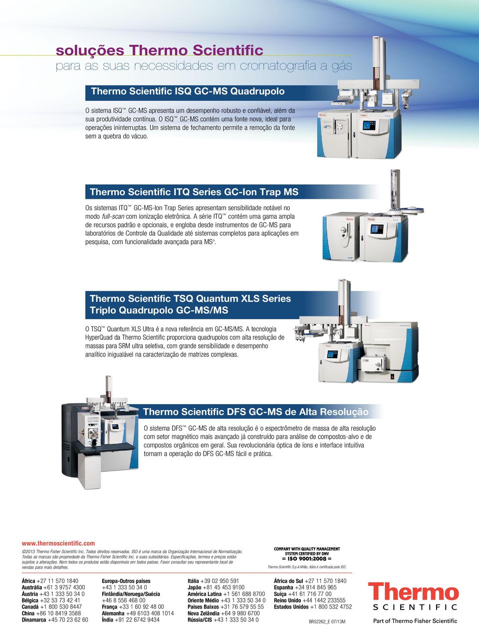 Thermo Scientific ITQ Series GC-Ion Trap MS Os sistemas ITQ GC-MS-Ion Trap Series apresentam sensibilidade notável no modo full-scan com ionização eletrônica.