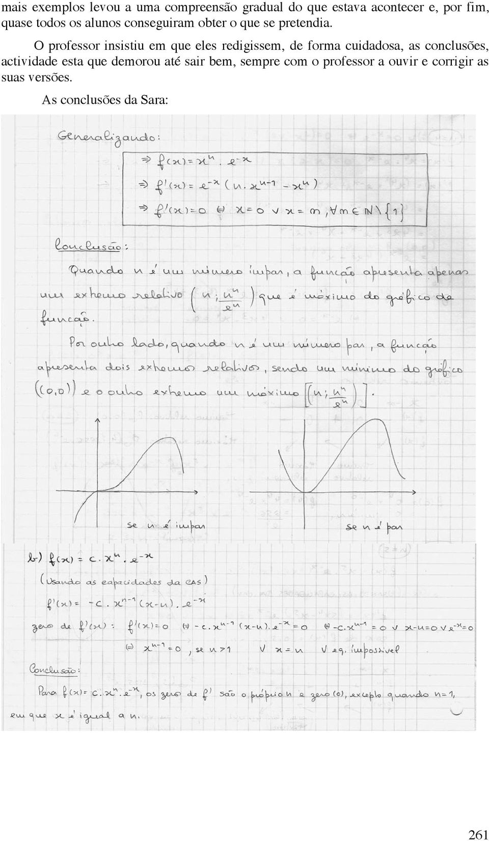 O professor insistiu em que eles redigissem, de forma cuidadosa, as conclusões,