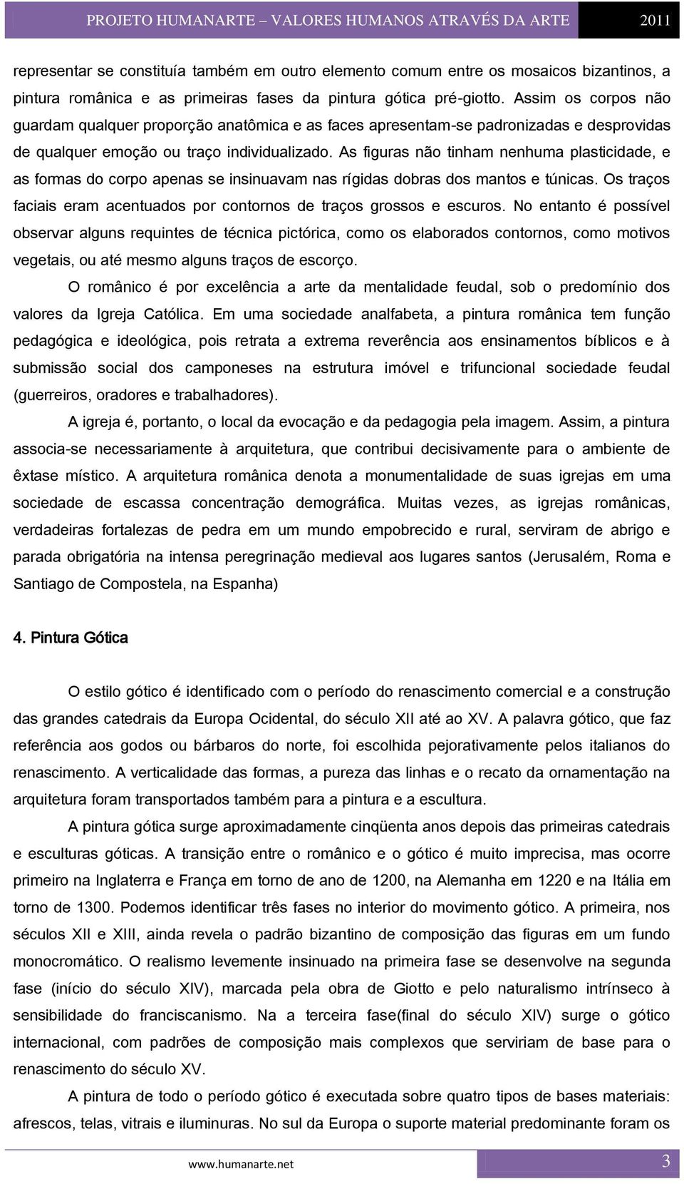 As figuras não tinham nenhuma plasticidade, e as formas do corpo apenas se insinuavam nas rígidas dobras dos mantos e túnicas.