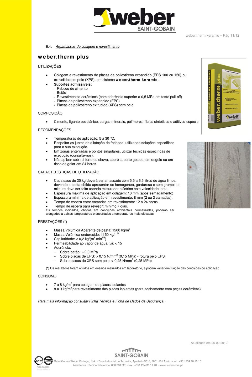 Suportes admissíveis: - Reboco de cimento - Betão - Revestimentos cerâmicos (com aderência superior a 0,5 MPa em teste pull-off) - Placas de poliestireno expandido (EPS) - Placas de poliestireno