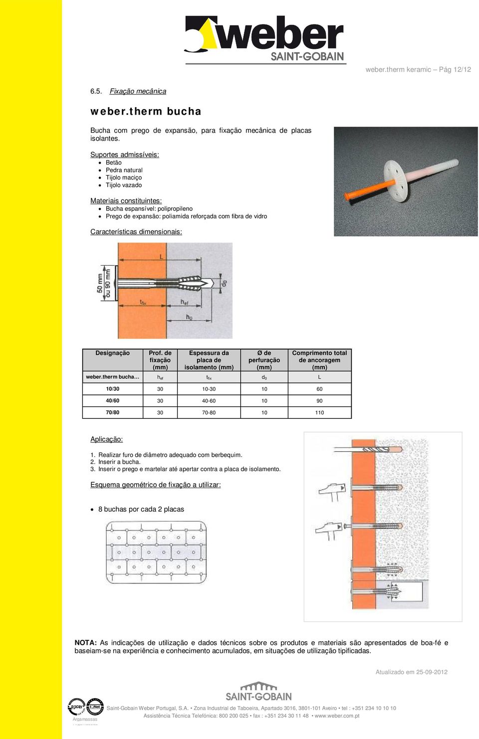 Características dimensionais: Designação Prof. de fixação (mm) Espessura da placa de isolamento (mm) Ø de perfuração (mm) Comprimento total de ancoragem (mm) weber.