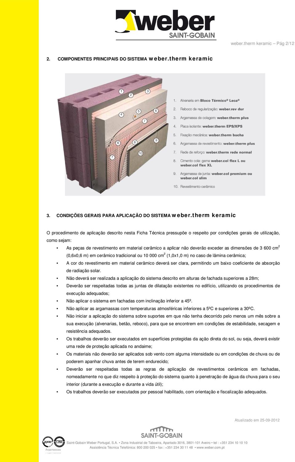 deverão exceder as dimensões de 3 600 cm 2 (0,6x0,6 m) em cerâmico tradicional ou 10 000 cm 2 (1,0x1,0 m) no caso de lâmina cerâmica; A cor do revestimento em material cerâmico deverá ser clara,