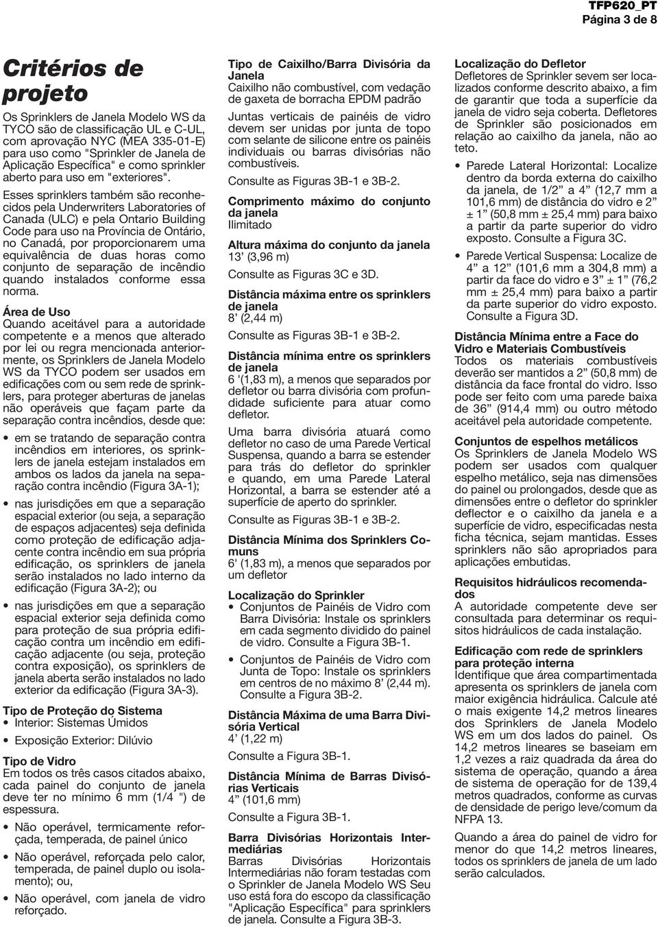 Esses sprinklers também são reconhecidos pela Underwriters Laboratories of Canada (ULC) e pela Ontario Building Code para uso na Província de Ontário, no Canadá, por proporcionarem uma equivalência