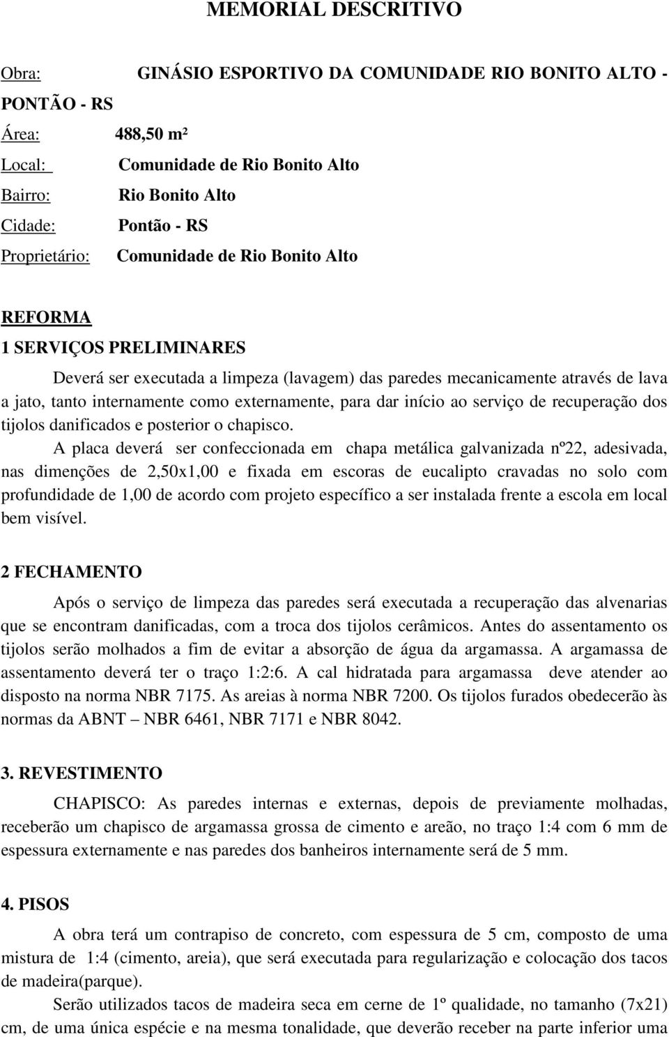 início ao serviço de recuperação dos tijolos danificados e posterior o chapisco.