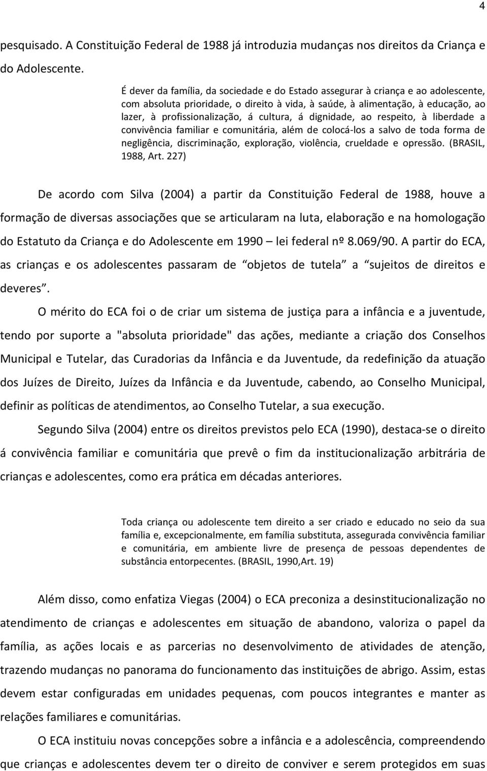 cultura, á dignidade, ao respeito, à liberdade a convivência familiar e comunitária, além de colocá-los a salvo de toda forma de negligência, discriminação, exploração, violência, crueldade e