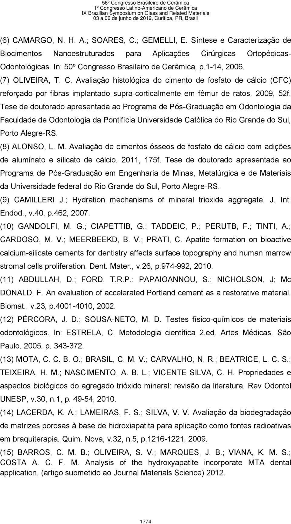 2009, 52f. Tese de doutorado apresentada ao Programa de Pós-Graduação em Odontologia da Faculdade de Odontologia da Pontifícia Universidade Católica do Rio Grande do Sul, Porto Alegre-RS.