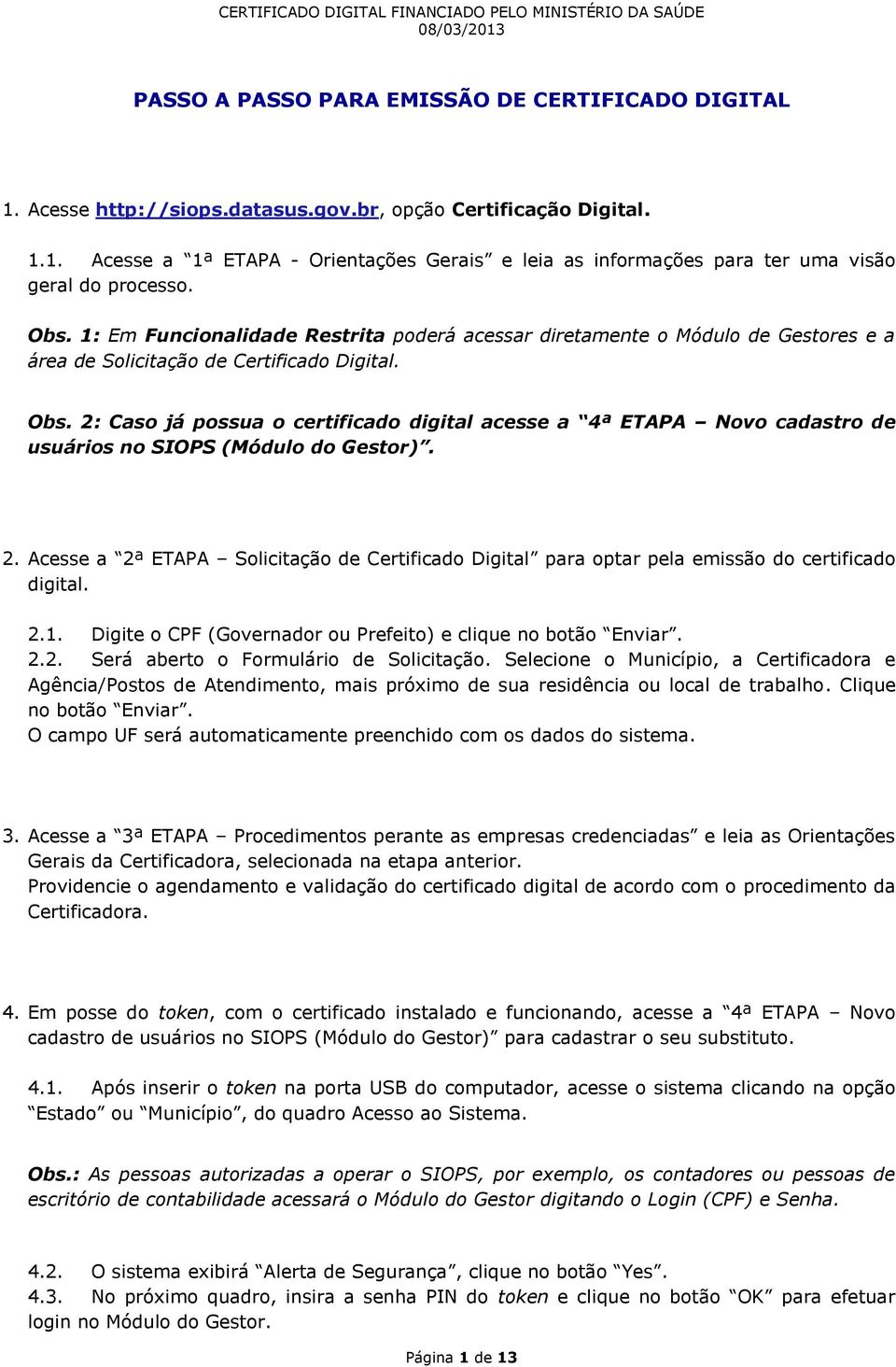2: Caso já possua o certificado digital acesse a 4ª ETAPA Novo cadastro de usuários no SIOPS (Módulo do Gestor). 2.