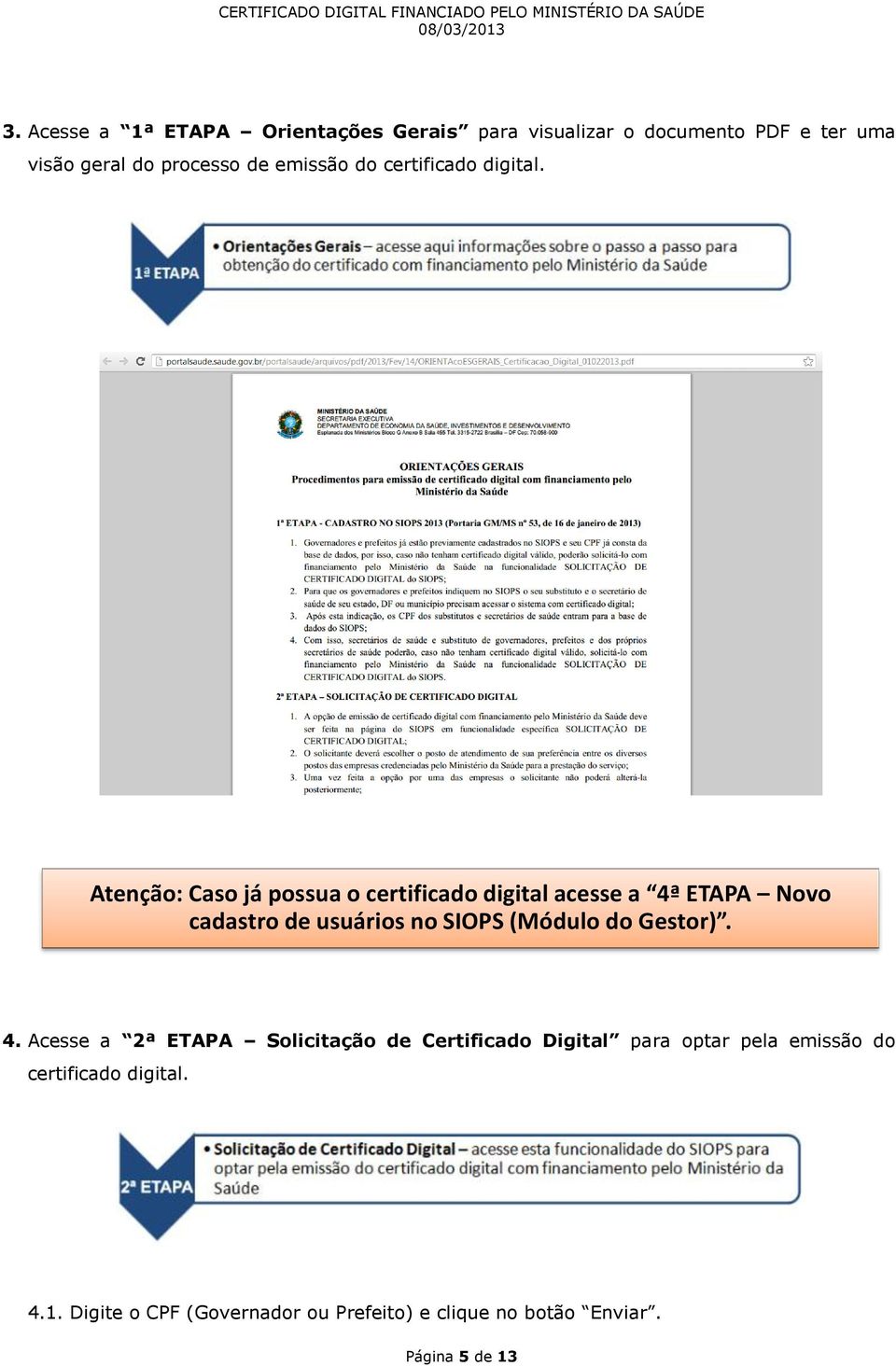 Atenção: Caso já possua o certificado digital acesse a 4ª ETAPA Novo cadastro de usuários no SIOPS (Módulo do