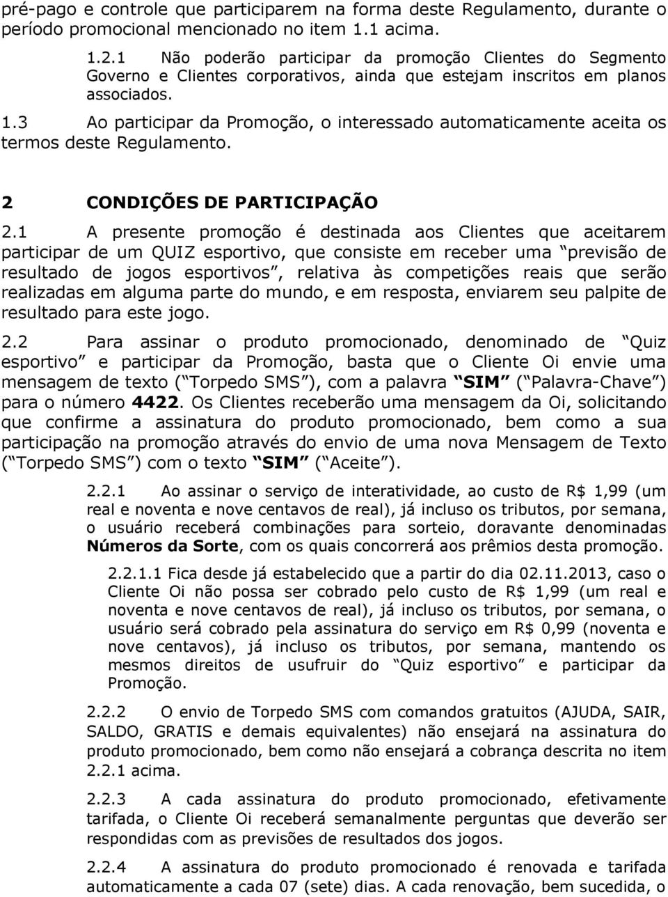 3 Ao participar da Promoção, o interessado automaticamente aceita os termos deste Regulamento. 2 CONDIÇÕES DE PARTICIPAÇÃO 2.