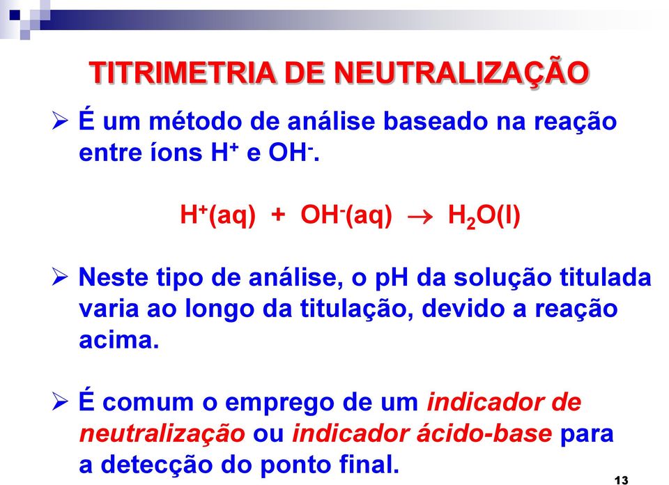 H + (aq) + OH - (aq) H 2 O(l) Neste tipo de análise, o ph da solução titulada