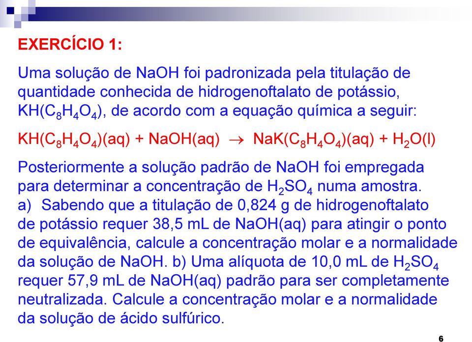 a) Sabendo que a titulação de 0,824 g de hidrogenoftalato de potássio requer 38,5 ml de NaOH(aq) para atingir o ponto de equivalência, calcule a concentração molar e a normalidade da