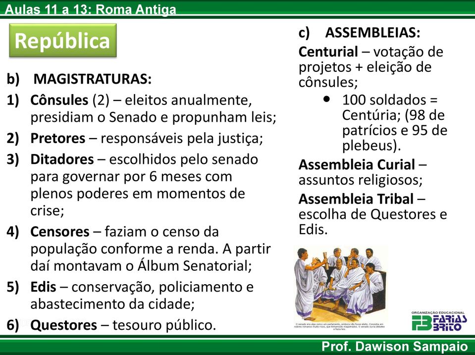 A partir daí montavam o Álbum Senatorial; 5) Edis conservação, policiamento e abastecimento da cidade; 6) Questores tesouro público.