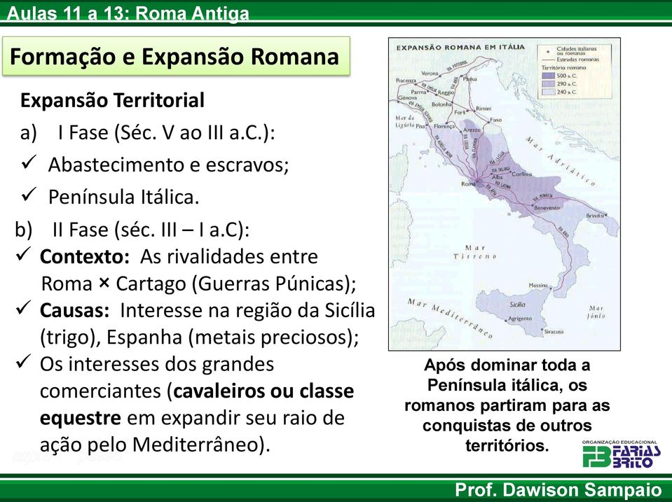 c): Contexto: As rivalidades entre Roma Cartago (Guerras Púnicas); Causas: Interesse na região da Sicília (trigo), Espanha