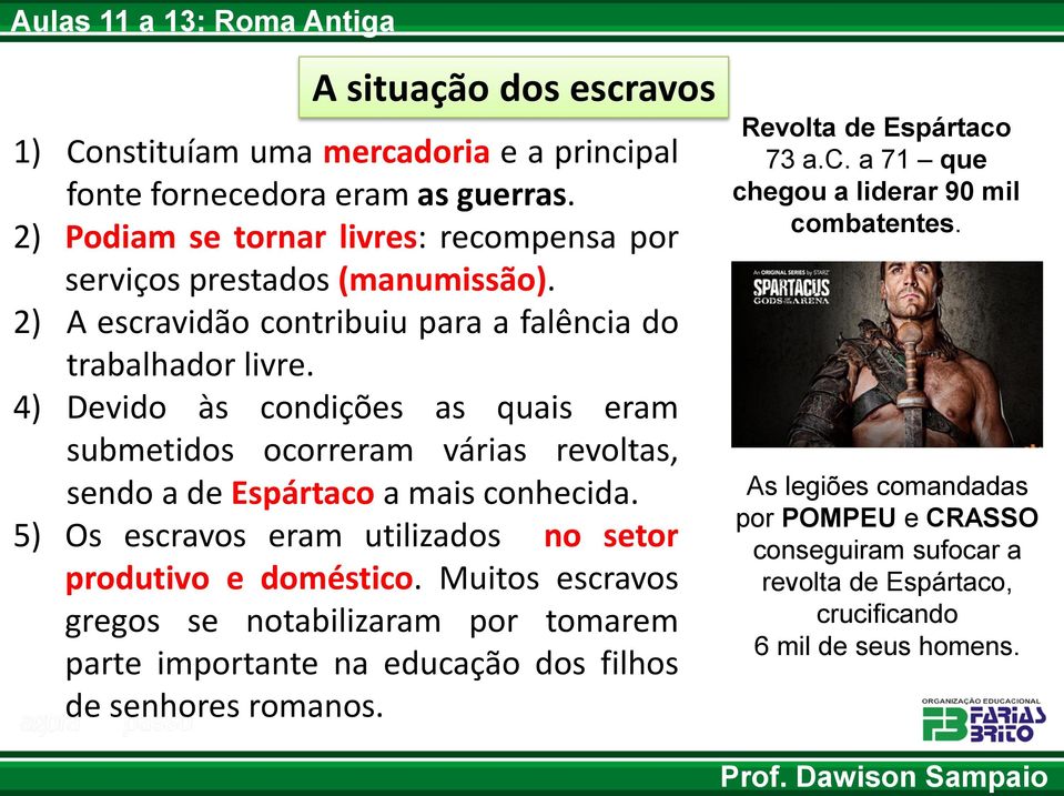 5) Os escravos eram utilizados no setor produtivo e doméstico. Muitos escravos gregos se notabilizaram por tomarem parte importante na educação dos filhos de senhores romanos.