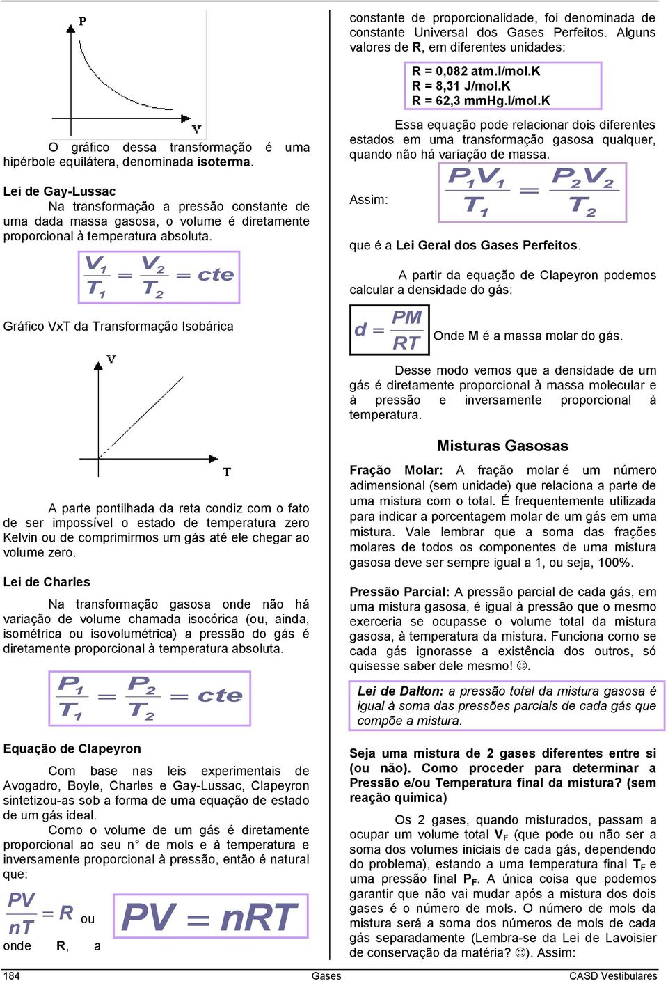 Lei de Gay-Lussac Na transformação a pressão constante de uma dada massa gasosa, o volume é diretamente proporcional à temperatura absoluta.