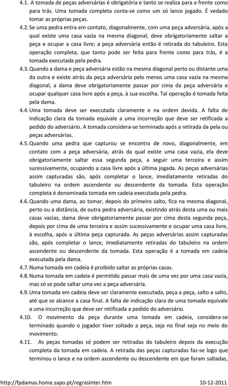 adversária então é retirada do tabuleiro. Esta operação completa, que tanto pode ser feita para frente como para trás, é a tomada executada pela pedra. 4.3.