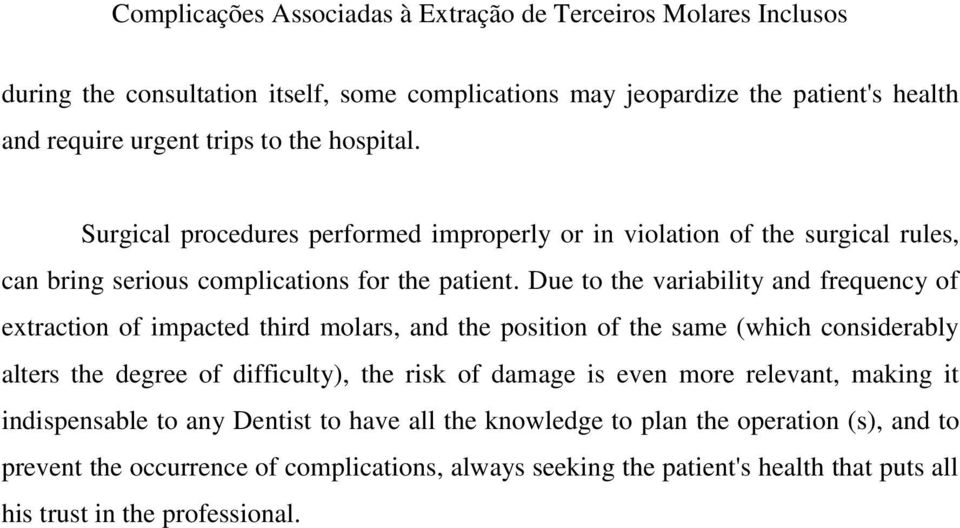 Due to the variability and frequency of extraction of impacted third molars, and the position of the same (which considerably alters the degree of difficulty), the risk