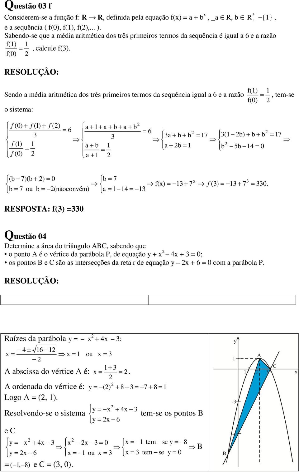 f(0) f() endo a média aritmética dos três primeiros termos da sequência igual a 6 e a razão, tem-se f(0) o sistema: f (0) + f () + f () f (0) f () 6 a + + a + b + a + b a + b a + 6 a + b + b a + b 7