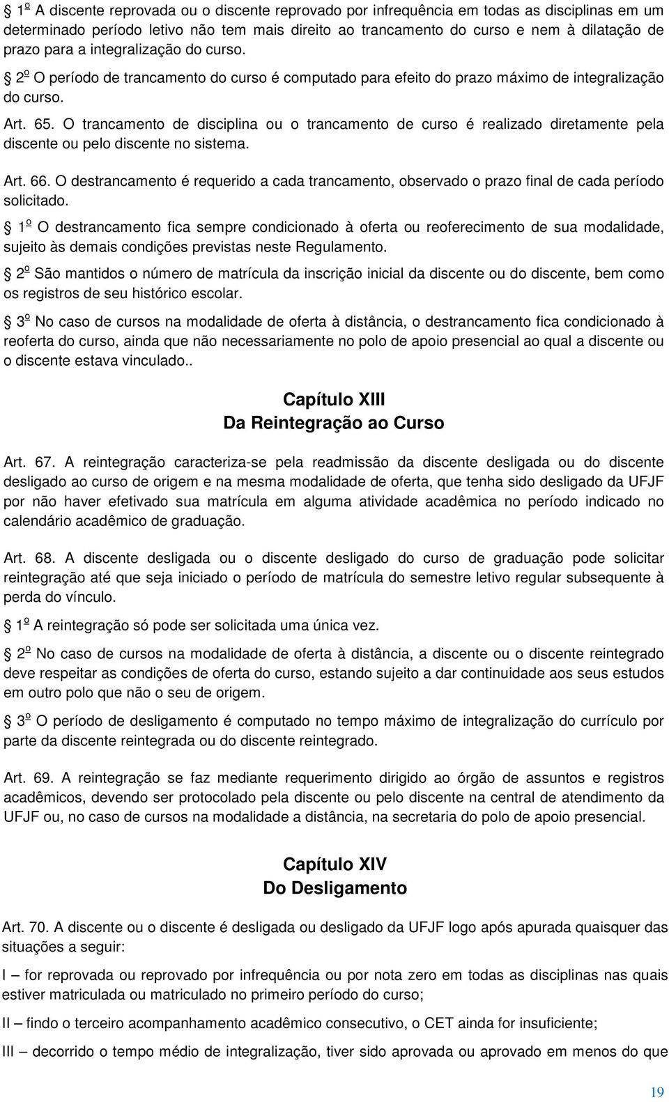 O trancamento de disciplina ou o trancamento de curso é realizado diretamente pela discente ou pelo discente no sistema. Art. 66.