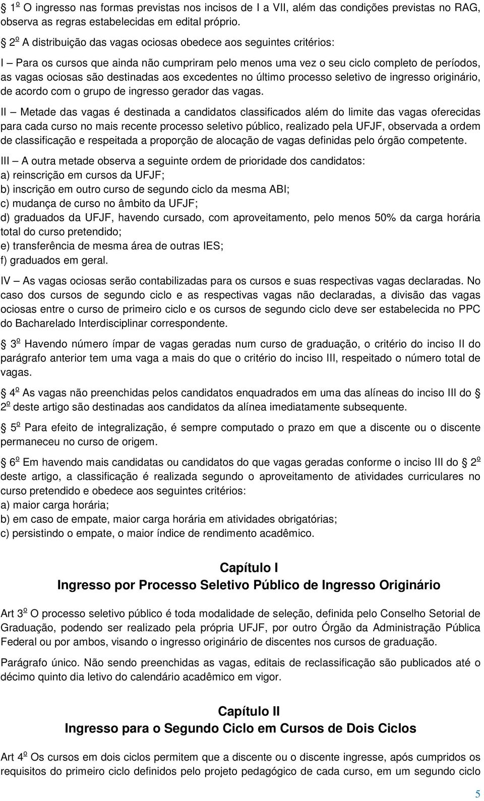 excedentes no último processo seletivo de ingresso originário, de acordo com o grupo de ingresso gerador das vagas.