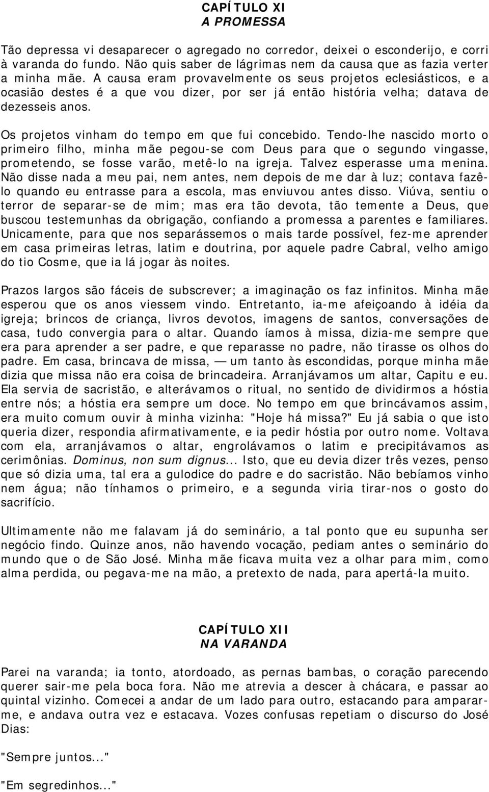 Os projetos vinham do tempo em que fui concebido. Tendo-lhe nascido morto o primeiro filho, minha mãe pegou-se com Deus para que o segundo vingasse, prometendo, se fosse varão, metê-lo na igreja.