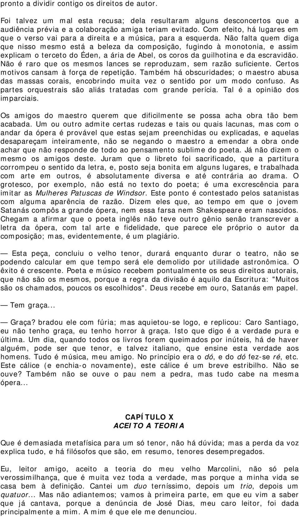 Não falta quem diga que nisso mesmo está a beleza da composição, fugindo à monotonia, e assim explicam o terceto do Éden, a ária de Abel, os coros da guilhotina e da escravidão.