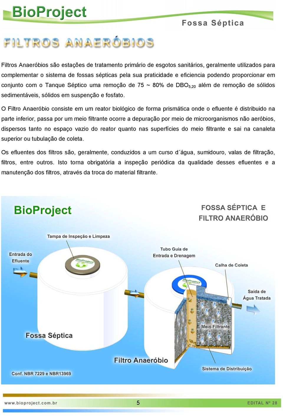 O Filtro Anaeróbio consiste em um reator biológico de forma prismática onde o efluente é distribuido na parte inferior, passa por um meio filtrante ocorre a depuração por meio de microorganismos não