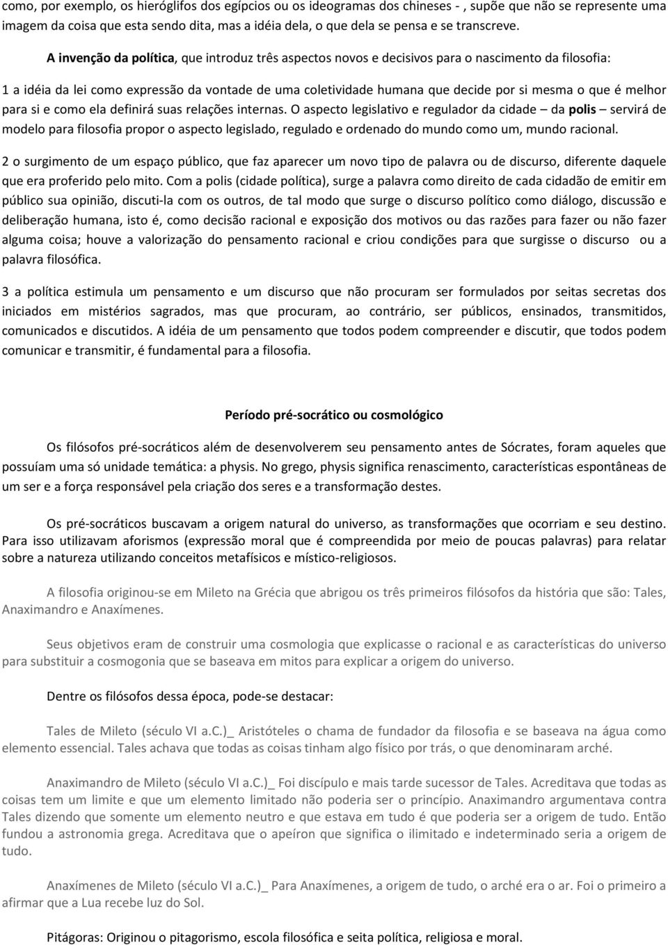 A invenção da política, que introduz três aspectos novos e decisivos para o nascimento da filosofia: 1 a idéia da lei como expressão da vontade de uma coletividade humana que decide por si mesma o