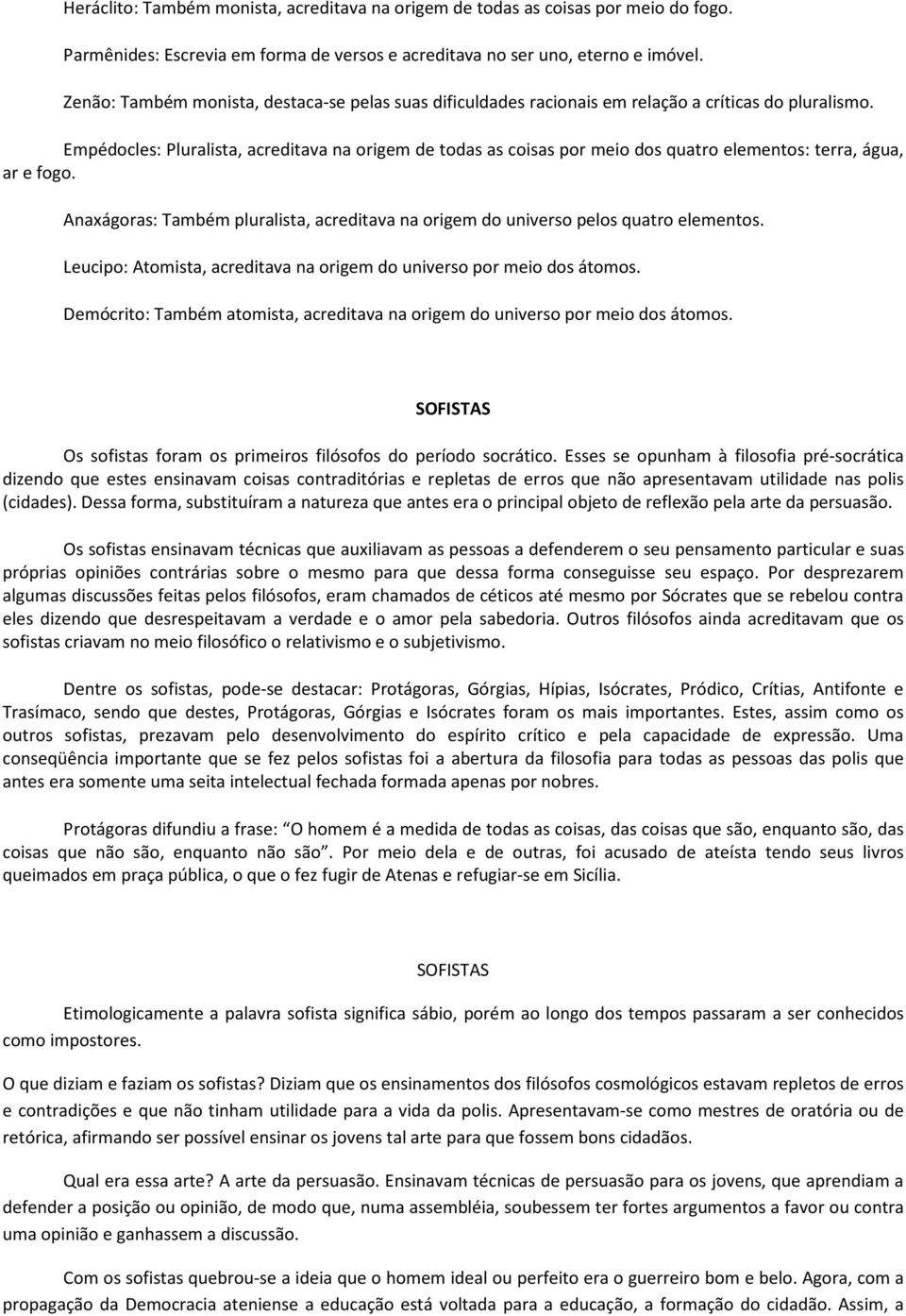 Empédocles: Pluralista, acreditava na origem de todas as coisas por meio dos quatro elementos: terra, água, ar e fogo.