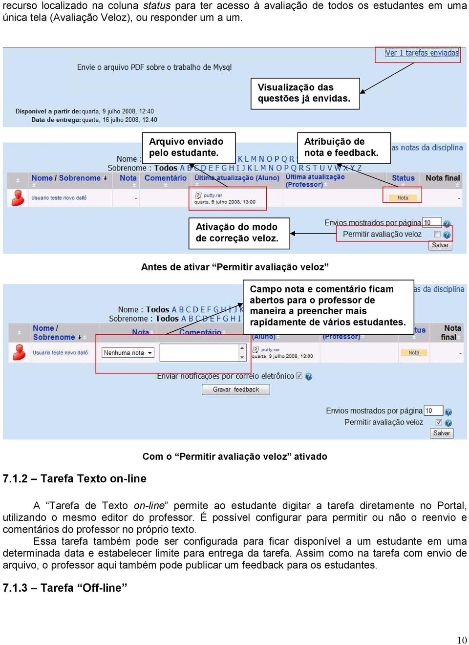 Antes de ativar Permitir avaliação veloz Campo nota e comentário ficam abertos para o professor de maneira a preencher mais rapidamente de vários estudantes. 7.1.