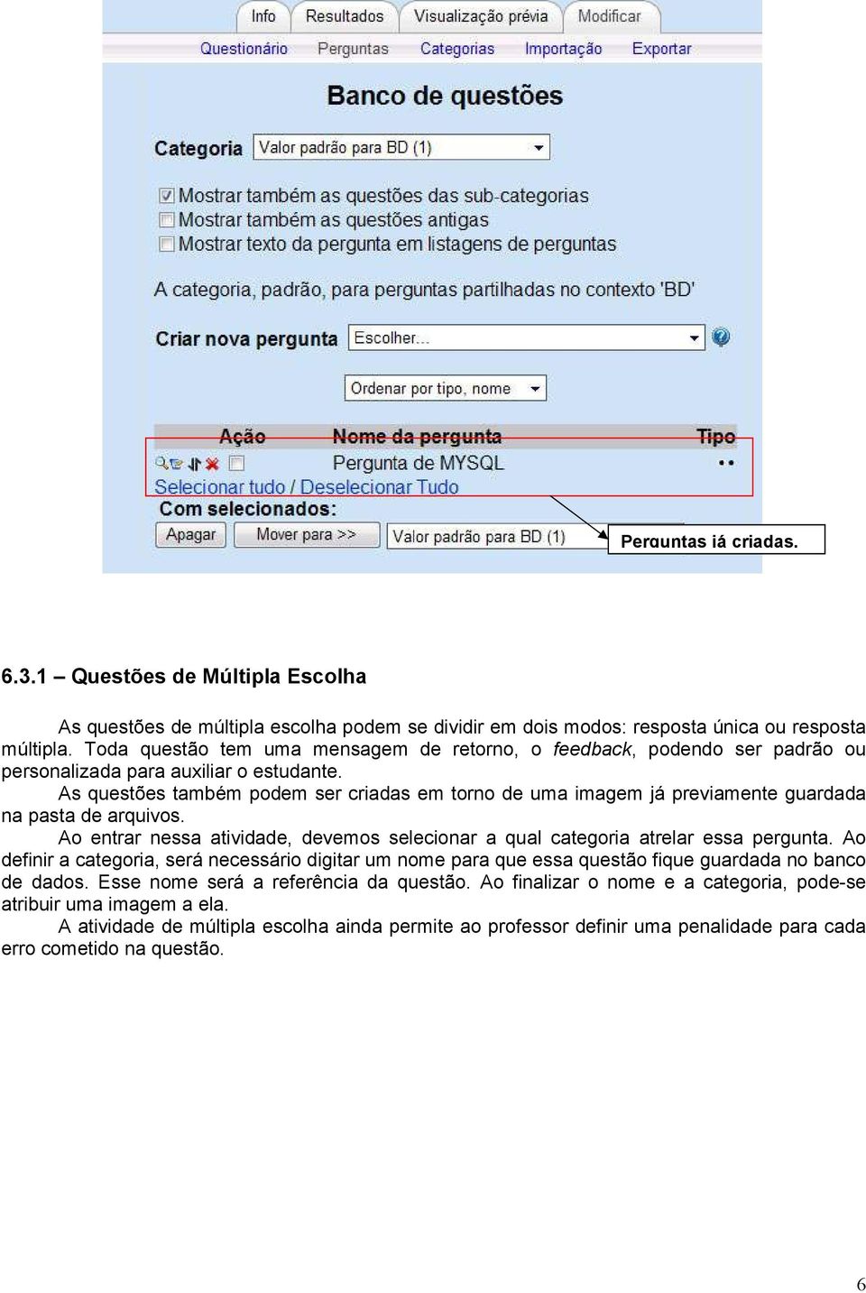 As questões também podem ser criadas em torno de uma imagem já previamente guardada na pasta de arquivos. Ao entrar nessa atividade, devemos selecionar a qual categoria atrelar essa pergunta.