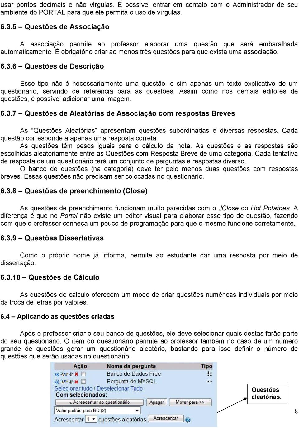 6 Questões de Descrição Esse tipo não é necessariamente uma questão, e sim apenas um texto explicativo de um questionário, servindo de referência para as questões.