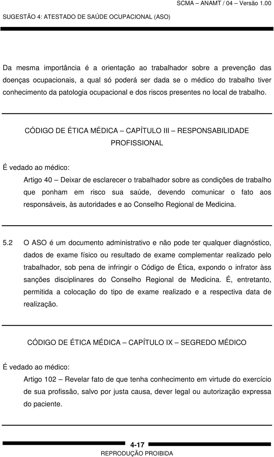 CÓDIGO DE ÉTICA MÉDICA CAPÍTULO III RESPONSABILIDADE PROFISSIONAL É vedado ao médico: Artigo 40 Deixar de esclarecer o trabalhador sobre as condições de trabalho que ponham em risco sua saúde,