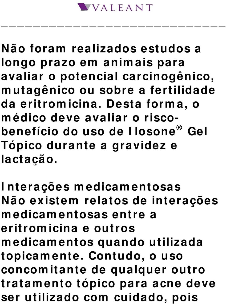 Interações medicamentosas Não existem relatos de interações medicamentosas entre a eritromicina e outros medicamentos quando