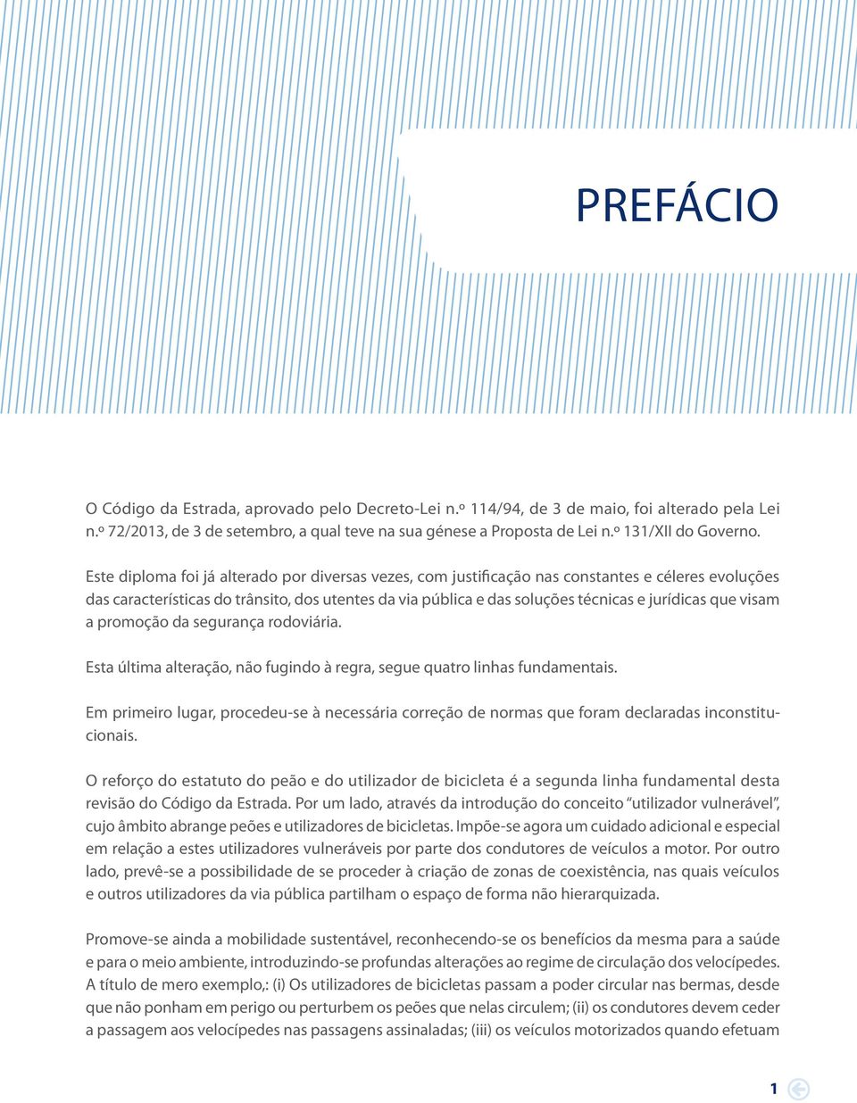 Este diploma foi já alterado por diversas vezes, com justificação nas constantes e céleres evoluções das características do trânsito, dos utentes da via pública e das soluções técnicas e jurídicas